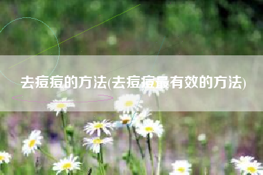 去痘痘的方法，去痘痘最有效的方法？